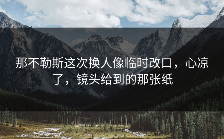 那不勒斯这次换人像临时改口，心凉了，镜头给到的那张纸