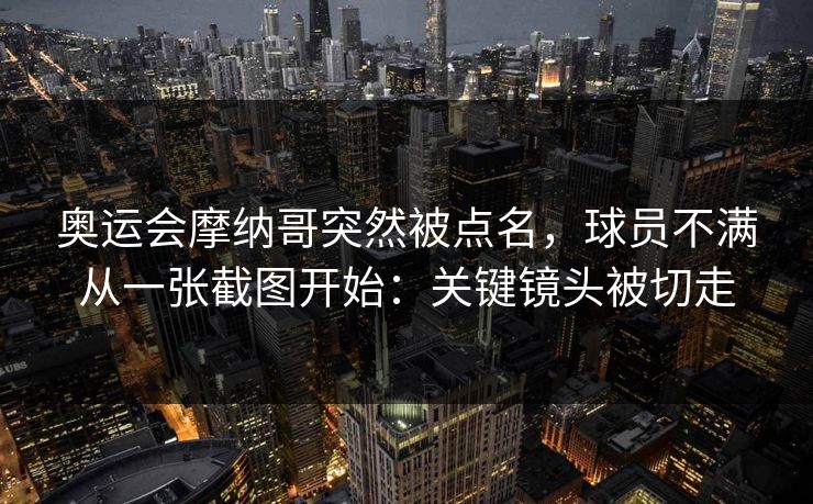 奥运会摩纳哥突然被点名，球员不满从一张截图开始：关键镜头被切走