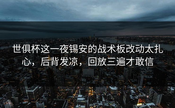 世俱杯这一夜锡安的战术板改动太扎心,后背发凉,回放三遍才敢信 世俱杯这一夜锡安的战术板改动太扎心,后背发凉,回放三遍才敢信